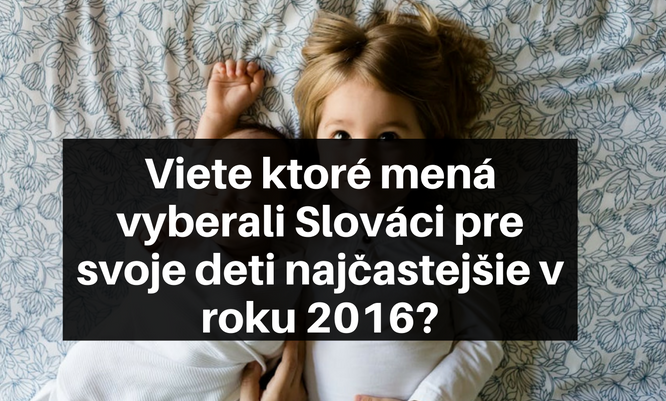 Toto je TOP 10 mien, ktoré dávali Slováci svojim deťom počas tohto roku. Je medzi nimi aj to vaše?